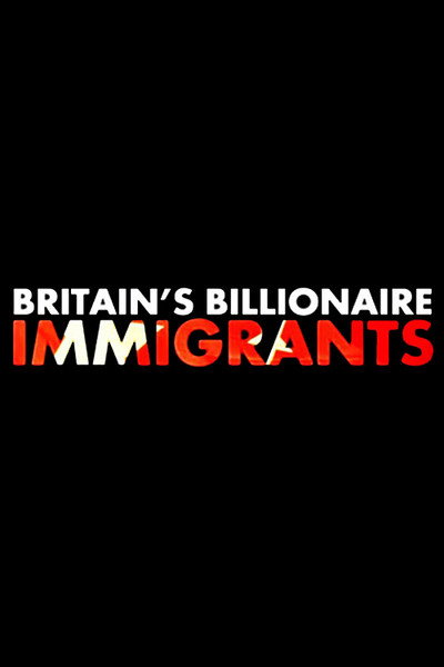 Póster de Britain's Billionaire Immigrants