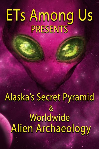 Póster de ETs Among Us Presents: Alaska's Secret Pyramid and Worldwide Alien Archaeology