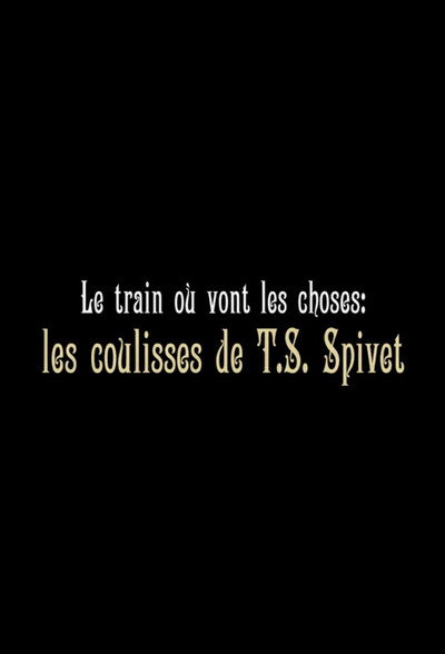 Póster de Le train où vont les choses: les coulisses de T.S. Spivet