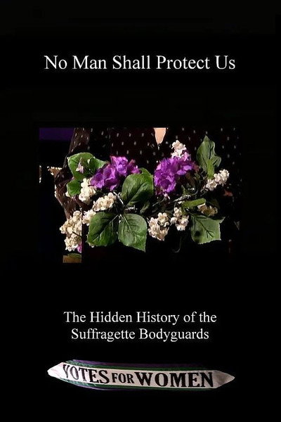 Póster de No Man Shall Protect Us: The Hidden History of the Suffragette Bodyguards