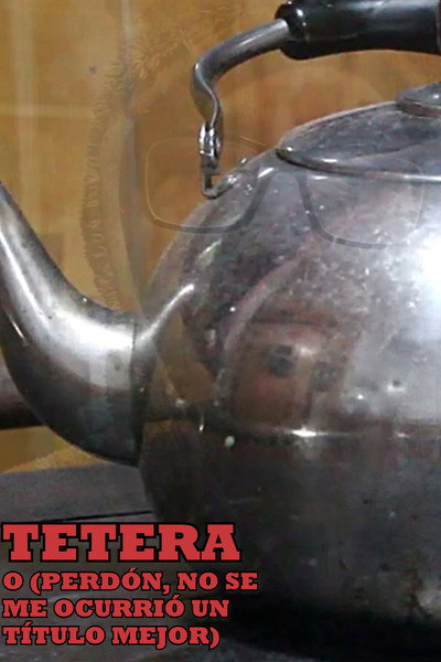 Póster de Tetera o: Perdón, no se me ocurrió un título mejor