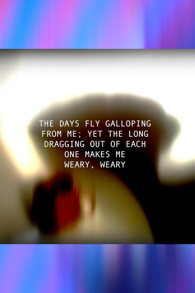 Póster de The Days Fly Galloping from Me; Yet the Long Dragging of Each One Makes Me Weary, Weary