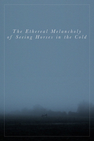 Póster de The Ethereal Melancholy of Seeing Horses in the Cold