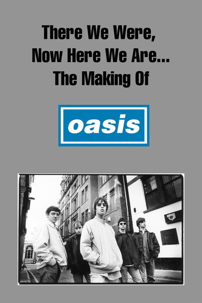Póster de There We Were, Now Here We Are... The Making of Oasis