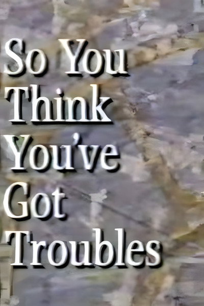 Póster de So You Think You've Got Troubles