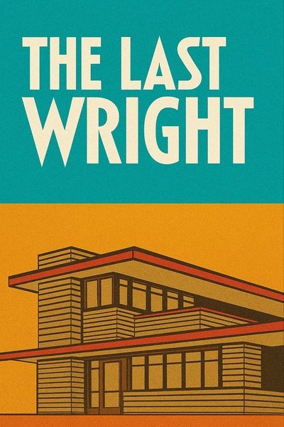 Póster de The Last Wright: Building the Final Home Design of America's Greatest Architect